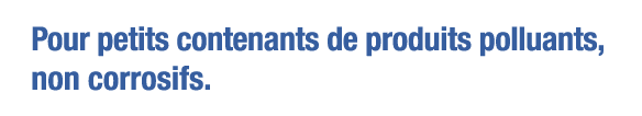 Pour petits contenants de produits polluants, non corrosifs 