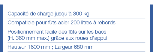 Capacité de charge jusqu à 300 kg Compatible pour fûts acier 200 litres à rebords Positionnement facile des fûts sur    