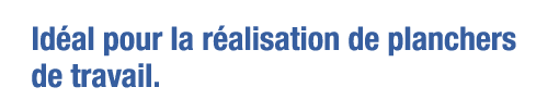 Idéal pour la réalisation de planchers de travail 
