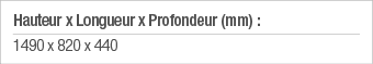 Hauteur x Longueur x Profondeur (mm) : 1490 x 820 x 440