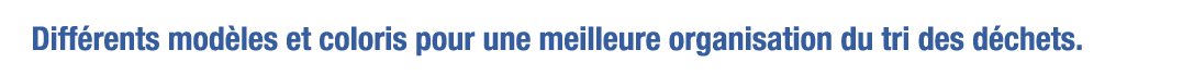 Différents modèles et coloris pour une meilleure organisation du tri des déchets 