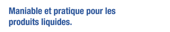 Maniable et pratique pour les produits liquides 