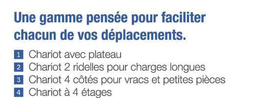 Une gamme pensée pour faciliter chacun de vos déplacements      Chariot avec plateau     Chariot 2 ridelles pour char   
