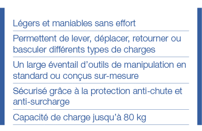 Légers et maniables sans effort Permettent de lever, déplacer, retourner ou basculer différents types de charges Un l   
