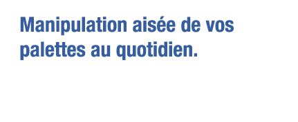 Manipulation aisée de vos palettes au quotidien 