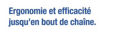 Ergonomie et efficacité jusqu en bout de chaîne 