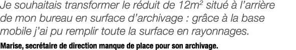 Je souhaitais transformer le réduit de 12m2 situé à l arrière de mon bureau en surface d archivage : grâce à la base    