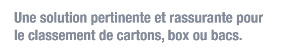 Une solution pertinente et rassurante pour le classement de cartons, box ou bacs 
