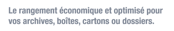 Le rangement économique et optimisé pour vos archives, boîtes, cartons ou dossiers 