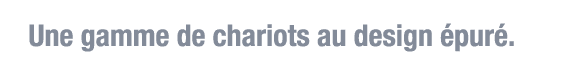 Une gamme de chariots au design épuré 