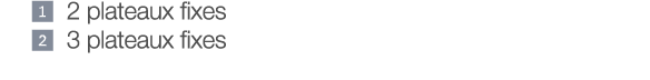    2 plateaux fixes   3 plateaux fixes