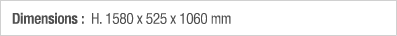 Dimensions : H  1580 x 525 x 1060 mm