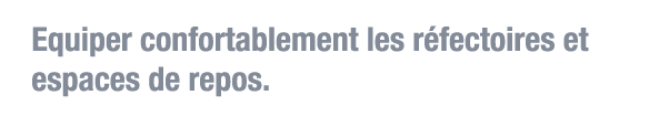 Equiper confortablement les réfectoires et espaces de repos 