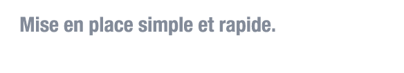 Mise en place simple et rapide 