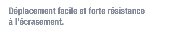 Déplacement facile et forte résistance à l écrasement 