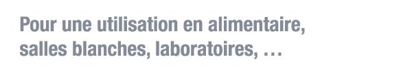 Pour une utilisation en alimentaire, salles blanches, laboratoires,  