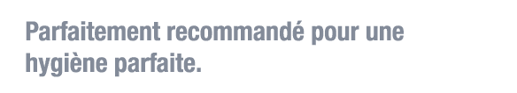 Parfaitement recommandé pour une hygiène parfaite 