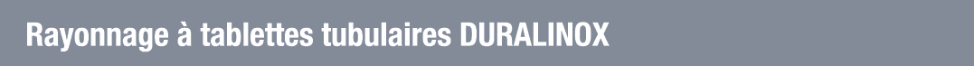 Rayonnage à tablettes tubulaires DURALINOX