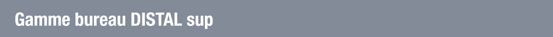 Gamme bureau DISTAL sup