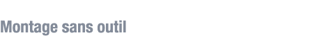 Montage sans outil