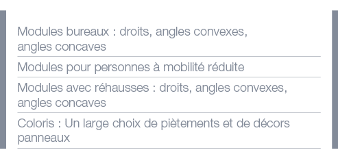 Modules bureaux : droits, angles convexes, angles concaves Modules pour personnes à mobilité réduite Modules avec réh   