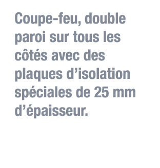 Coupe-feu, double paroi sur tous les côtés avec des plaques d isolation spéciales de 25 mm d épaisseur 
