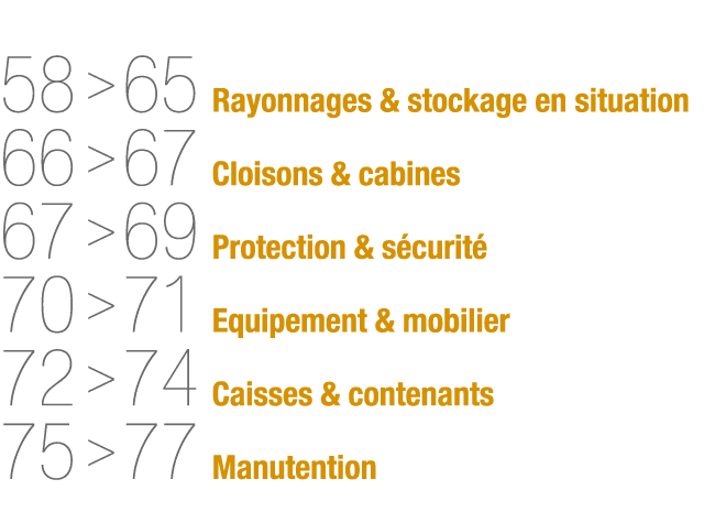  58   65 Rayonnages & stockage en situation 66   67 Cloisons & cabines 67   69 Protection & sécurité 70   71 Equipeme   