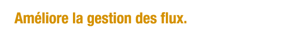 Améliore la gestion des flux 