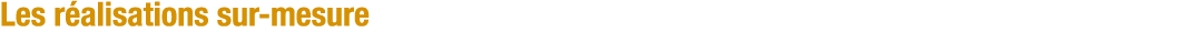 Les réalisations sur-mesure