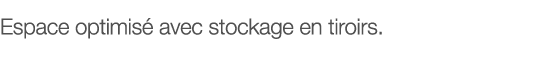 Espace optimisé avec stockage en tiroirs 