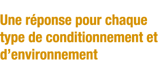 Une réponse pour chaque type de conditionnement et d environnement