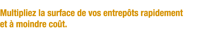 Multipliez la surface de vos entrepôts rapidement et à moindre coût 