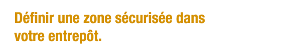 Définir une zone sécurisée dans votre entrepôt 