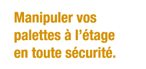 Manipuler vos palettes à l étage en toute sécurité 