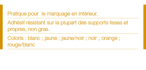 Pratique pour le marquage en intérieur  Adhésif résistant sur la plupart des supports lisses et propres, non gras  Co   
