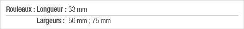 Rouleaux : Longueur : 33 mm Largeurs : 50 mm ; 75 mm
