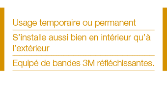 Usage temporaire ou permanent S installe aussi bien en intérieur qu à l extérieur Equipé de bandes 3M réfléchissantes 