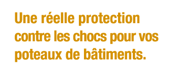 Une réelle protection contre les chocs pour vos poteaux de bâtiments 