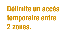 Délimite un accès temporaire entre 2 zones 