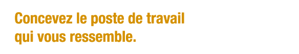 Concevez le poste de travail qui vous ressemble 