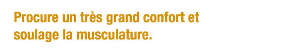 Procure un très grand confort et soulage la musculature 