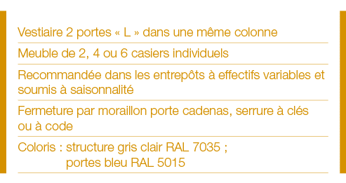 Vestiaire 2 portes   L   dans une même colonne Meuble de 2, 4 ou 6 casiers individuels Recommandée dans les entrepôts   