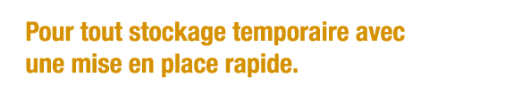 Pour tout stockage temporaire avec une mise en place rapide 