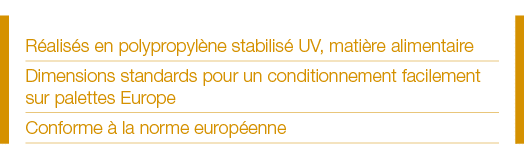 Réalisés en polypropylène stabilisé UV, matière alimentaire Dimensions standards pour un conditionnement facilement s   