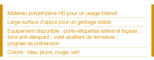 Matériau polyéthylène HD pour un usage intensif Large surface d appui pour un gerbage stable Equipement disponible :    