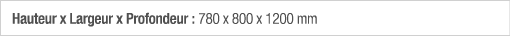 Hauteur x Largeur x Profondeur : 780 x 800 x 1200 mm