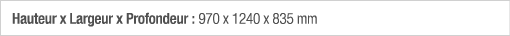 Hauteur x Largeur x Profondeur : 970 x 1240 x 835 mm