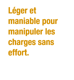Léger et maniable pour manipuler les charges sans effort 