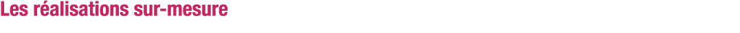 Les réalisations sur-mesure