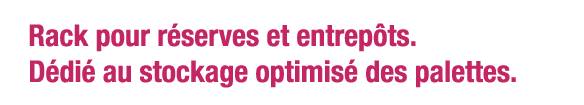 Rack pour réserves et entrepôts  Dédié au stockage optimisé des palettes 